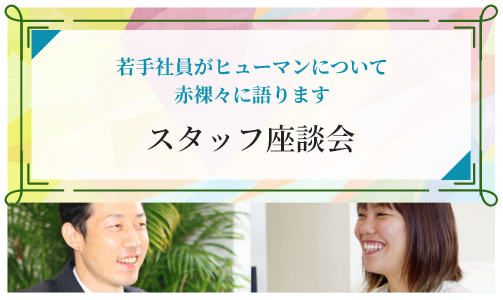 スタッフ座談会｜若手社員がヒューマンについて赤裸々に語ります